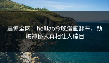 震惊全网！heiliao今晚漫画翻车，劲爆神秘人真相让人瞠目