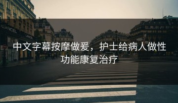 中文字幕按摩做爰，护士给病人做性功能康复治疗