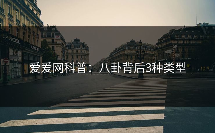 爱爱网科普：八卦背后3种类型